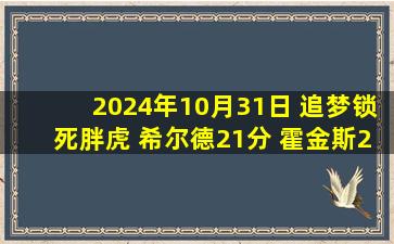 2024年10月31日 追梦锁死胖虎 希尔德21分 霍金斯23分 勇士主场连胜鹈鹕